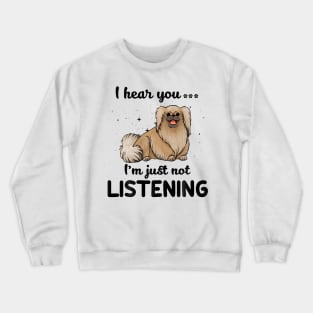 Pekingese I hear you ... I am just not listening Crewneck Sweatshirt